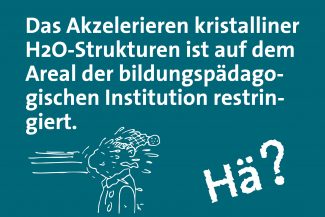 Postkarte mit dem Satz: "Das Akzelerieren kristalliner H2O-Strukturen ist auf dem Areal der bildungspädagogischen Institution restringiert." Die Karte enthält zudem eine Comic-Zeichnung eines Menschen, der einen Schneeball ins Gesicht bekommt.